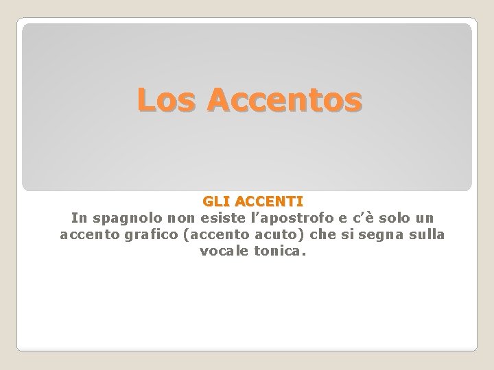 Los Accentos GLI ACCENTI In spagnolo non esiste l’apostrofo e c’è solo un accento