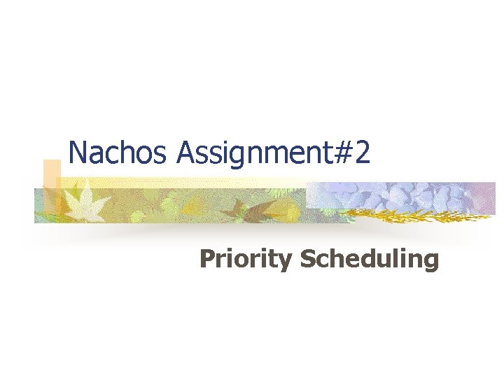 Nachos Assignment#2 Priority Scheduling Nachos Assignment#2 Priority Scheduling