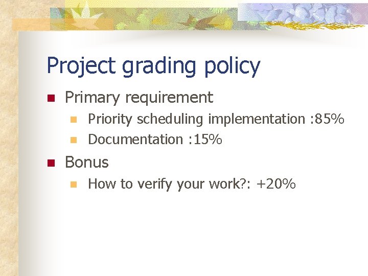 Project grading policy n Primary requirement n n n Priority scheduling implementation : 85% Project grading policy n Primary requirement n n n Priority scheduling implementation : 85%