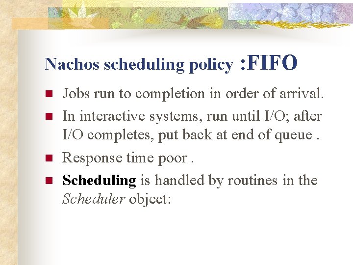 Nachos scheduling policy n n : FIFO Jobs run to completion in order of Nachos scheduling policy n n : FIFO Jobs run to completion in order of
