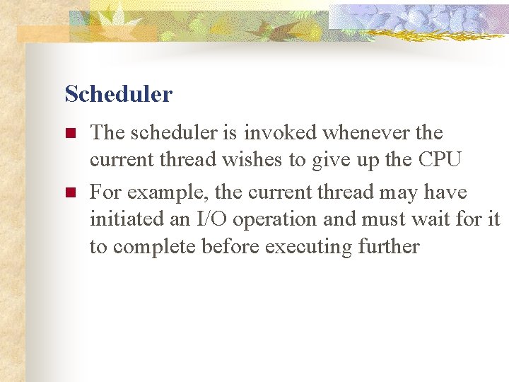 Scheduler n n The scheduler is invoked whenever the current thread wishes to give Scheduler n n The scheduler is invoked whenever the current thread wishes to give