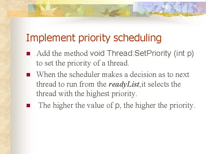 Implement priority scheduling n n n Add the method void Thread: Set. Priority (int Implement priority scheduling n n n Add the method void Thread: Set. Priority (int
