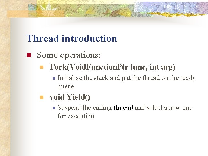 Thread introduction n Some operations: n Fork(Void. Function. Ptr func, int arg) n Initialize Thread introduction n Some operations: n Fork(Void. Function. Ptr func, int arg) n Initialize