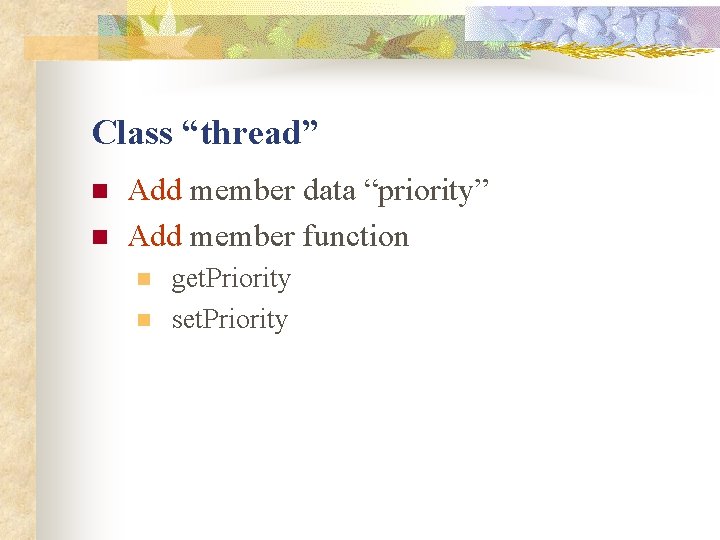 Class “thread” n n Add member data “priority” Add member function n n get. Class “thread” n n Add member data “priority” Add member function n n get.