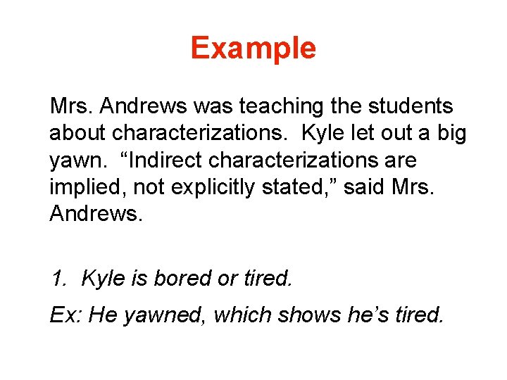 Example Mrs. Andrews was teaching the students about characterizations. Kyle let out a big