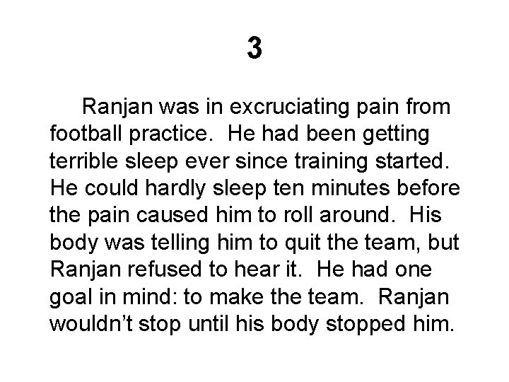 3 Ranjan was in excruciating pain from football practice. He had been getting terrible