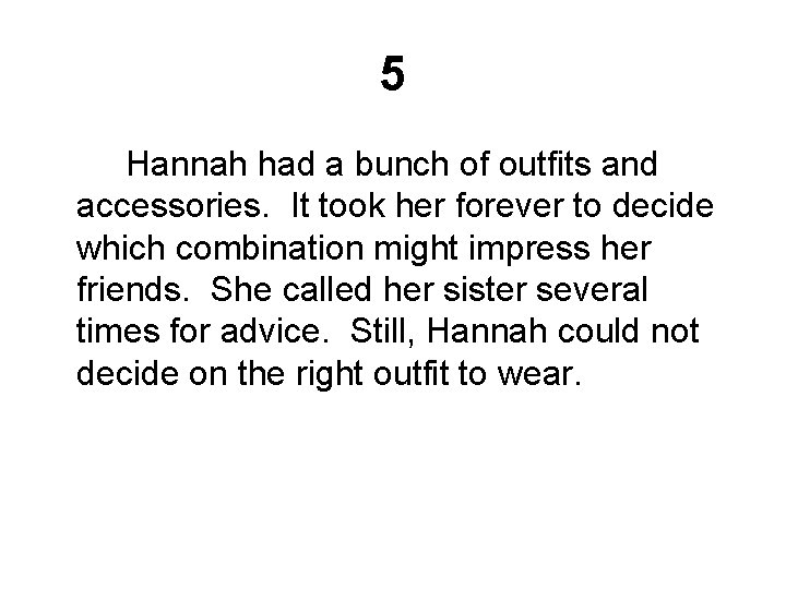 5 Hannah had a bunch of outfits and accessories. It took her forever to