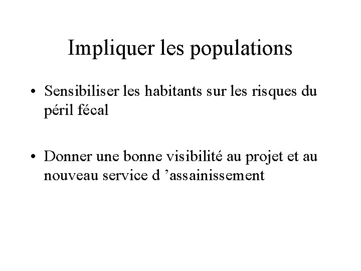 Impliquer les populations • Sensibiliser les habitants sur les risques du péril fécal •