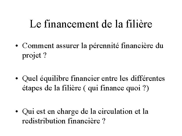 Le financement de la filière • Comment assurer la pérennité financière du projet ?