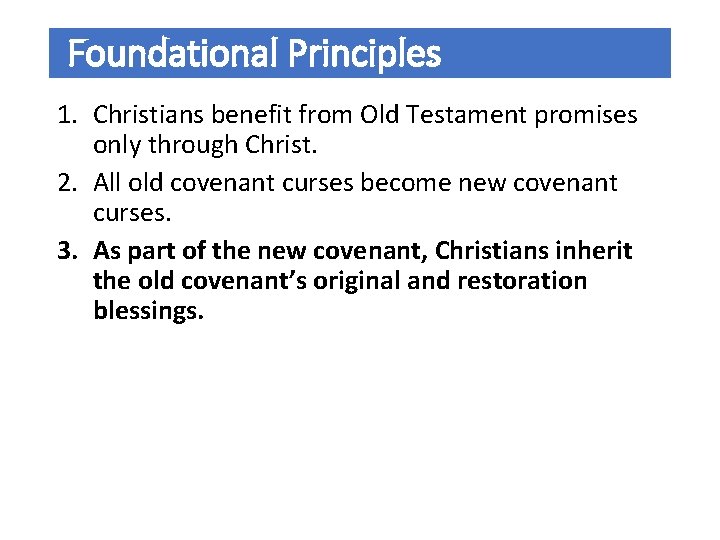 Foundational Principles 1. Christians benefit from Old Testament promises only through Christ. 2. All