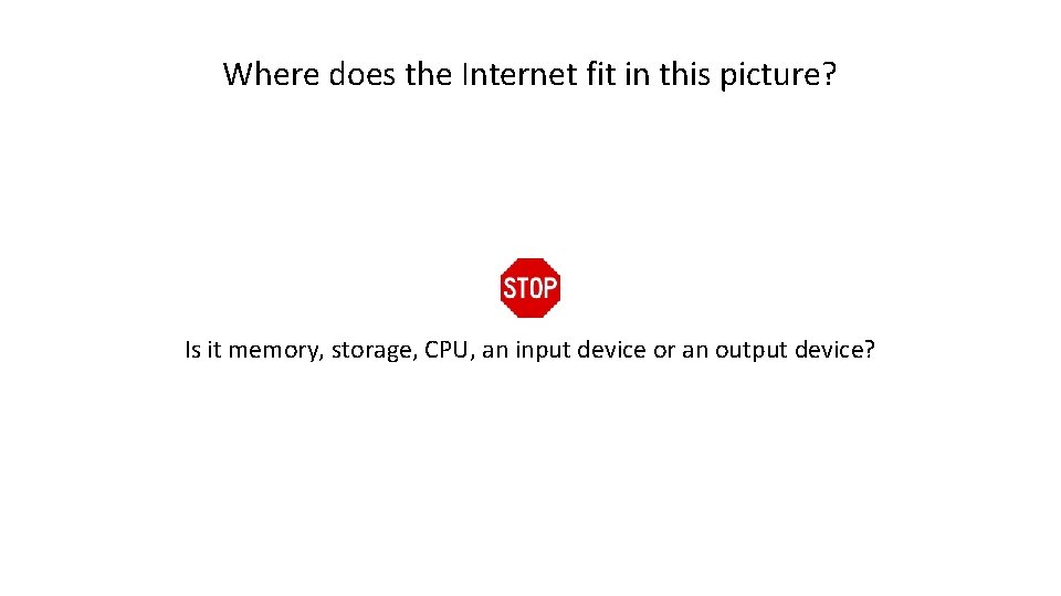 Where does the Internet fit in this picture? Is it memory, storage, CPU, an