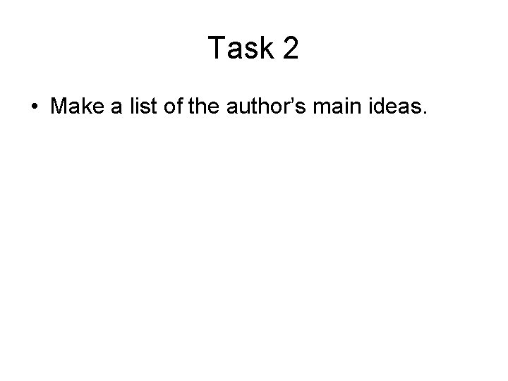 Task 2 • Make a list of the author’s main ideas. 