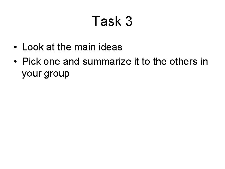 Task 3 • Look at the main ideas • Pick one and summarize it