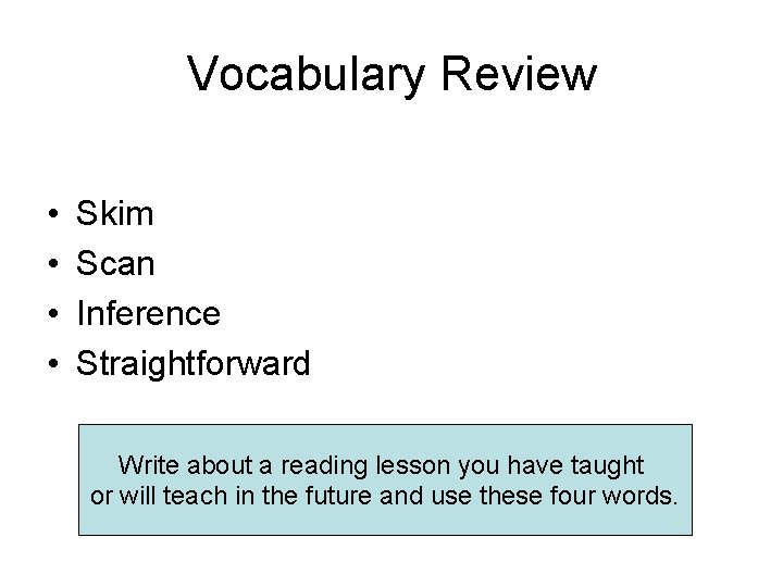 Vocabulary Review • • Skim Scan Inference Straightforward Write about a reading lesson you