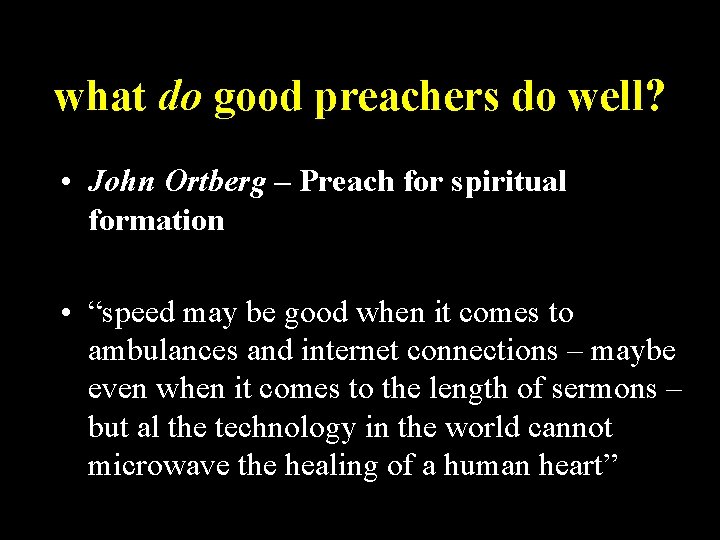 what do good preachers do well? • John Ortberg – Preach for spiritual formation