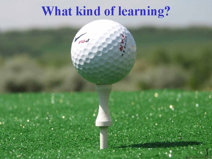 What kind of learning? 