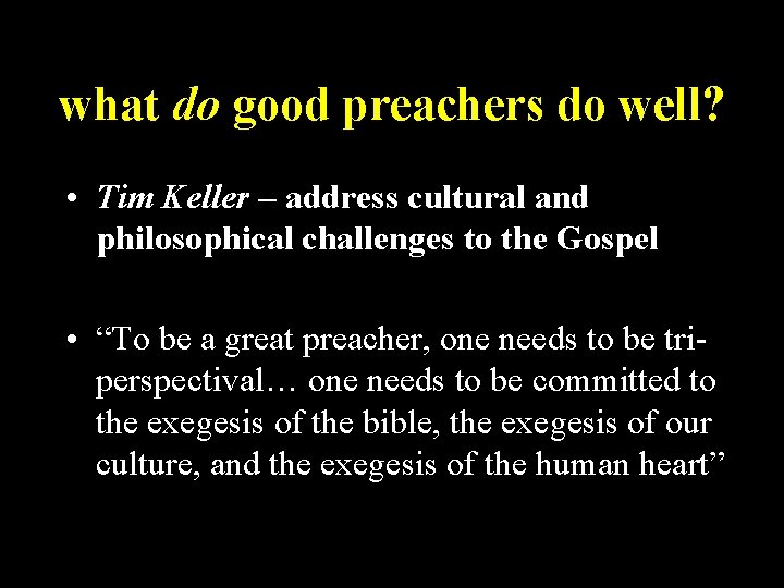 what do good preachers do well? • Tim Keller – address cultural and philosophical