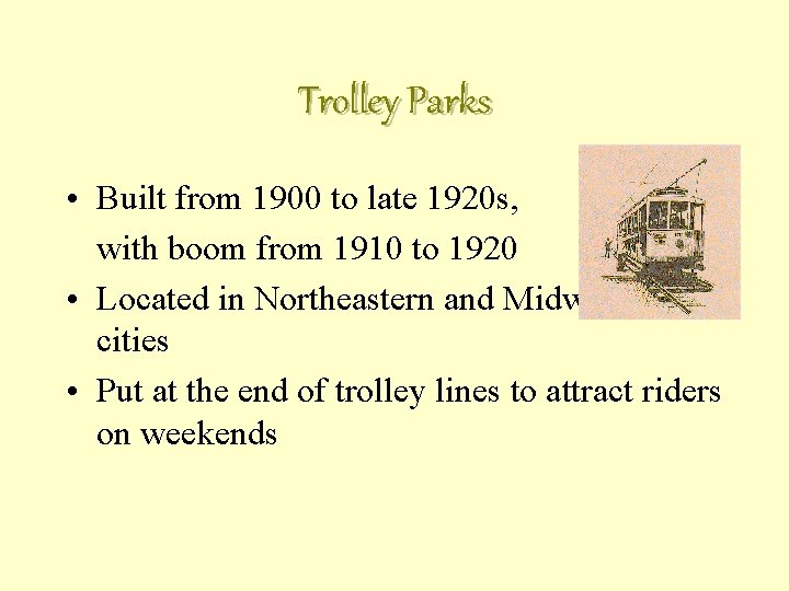 Trolley Parks • Built from 1900 to late 1920 s, with boom from 1910