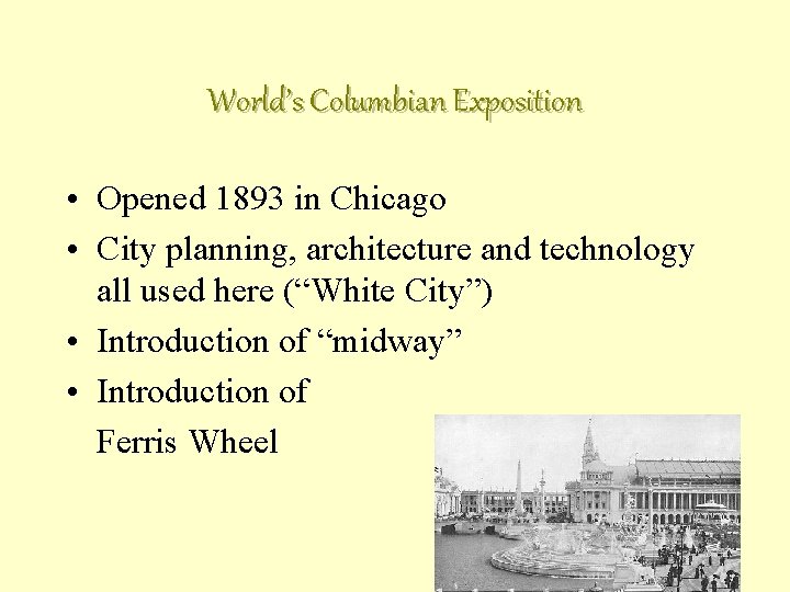 World’s Columbian Exposition • Opened 1893 in Chicago • City planning, architecture and technology