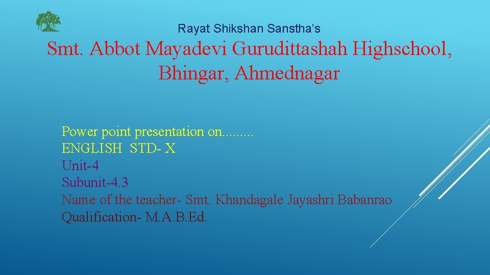 Rayat Shikshan Sanstha’s Smt. Abbot Mayadevi Gurudittashah Highschool, Bhingar, Ahmednagar Power point presentation on.