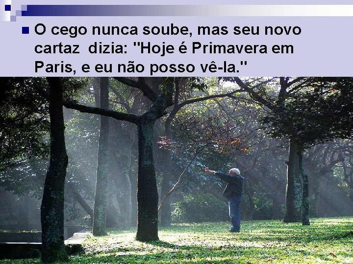 n O cego nunca soube, mas seu novo cartaz dizia: "Hoje é Primavera em