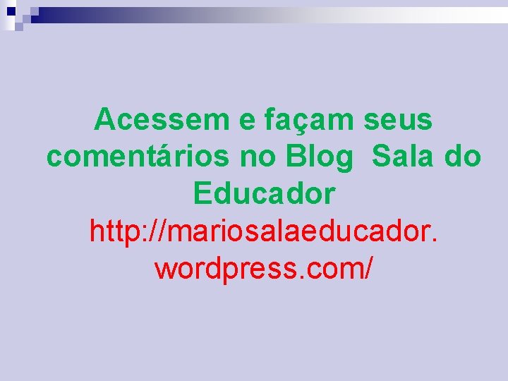 Acessem e façam seus comentários no Blog Sala do Educador http: //mariosalaeducador. wordpress. com/