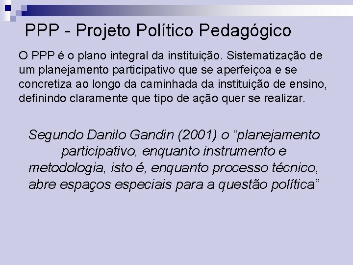PPP - Projeto Político Pedagógico O PPP é o plano integral da instituição. Sistematização