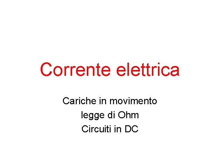 Corrente elettrica Cariche in movimento legge di Ohm Circuiti in DC 