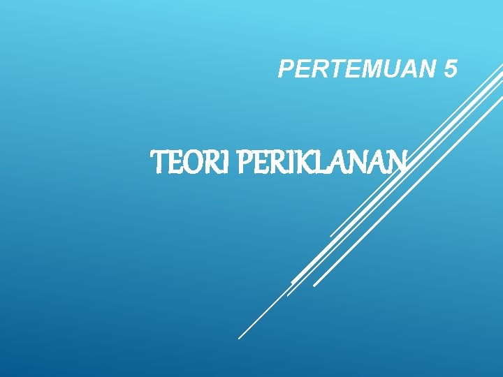 PERTEMUAN 5 TEORI PERIKLANAN PERTEMUAN 5 TEORI PERIKLANAN