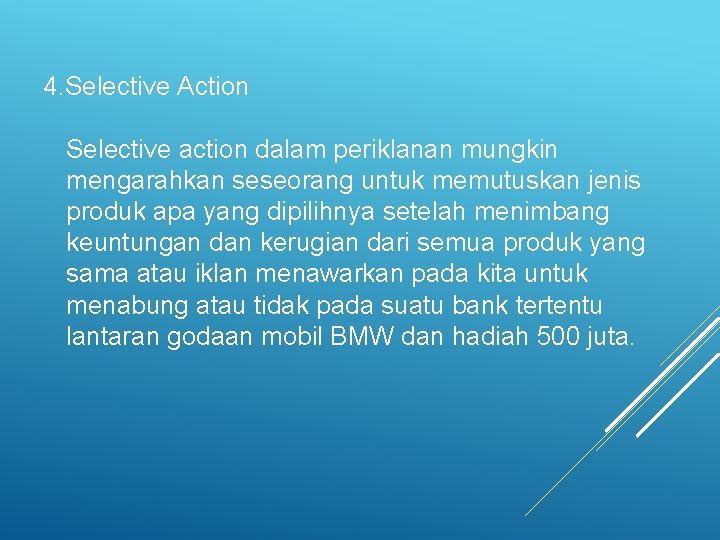 4. Selective Action Selective action dalam periklanan mungkin mengarahkan seseorang untuk memutuskan jenis produk 4. Selective Action Selective action dalam periklanan mungkin mengarahkan seseorang untuk memutuskan jenis produk