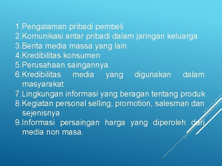 1. Pengalaman pribadi pembeli 2. Komunikasi antar pribadi dalam jaringan keluarga 3. Berita media 1. Pengalaman pribadi pembeli 2. Komunikasi antar pribadi dalam jaringan keluarga 3. Berita media