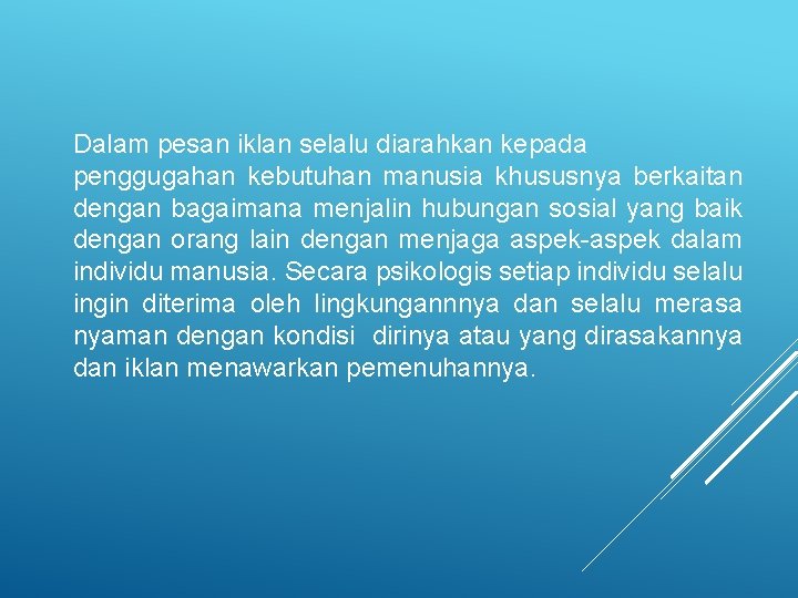 Dalam pesan iklan selalu diarahkan kepada penggugahan kebutuhan manusia khususnya berkaitan dengan bagaimana menjalin Dalam pesan iklan selalu diarahkan kepada penggugahan kebutuhan manusia khususnya berkaitan dengan bagaimana menjalin