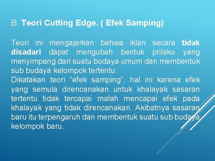 B. Teori Cutting Edge. ( Efek Samping) Teori ini mengajarkan bahwa iklan secara tidak B. Teori Cutting Edge. ( Efek Samping) Teori ini mengajarkan bahwa iklan secara tidak