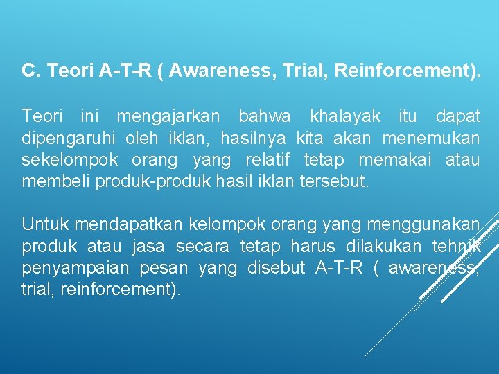 C. Teori A-T-R ( Awareness, Trial, Reinforcement). Teori ini mengajarkan bahwa khalayak itu dapat C. Teori A-T-R ( Awareness, Trial, Reinforcement). Teori ini mengajarkan bahwa khalayak itu dapat