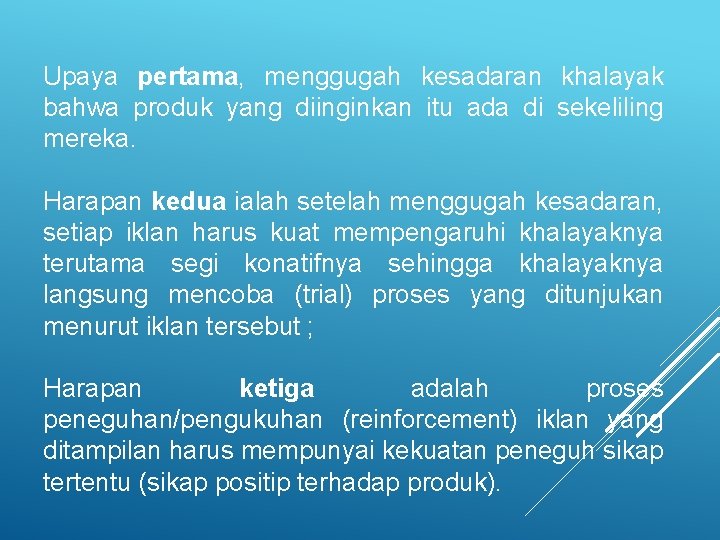Upaya pertama, menggugah kesadaran khalayak bahwa produk yang diinginkan itu ada di sekeliling mereka. Upaya pertama, menggugah kesadaran khalayak bahwa produk yang diinginkan itu ada di sekeliling mereka.