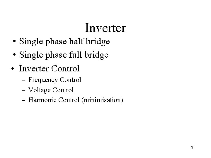 Inverter • Single phase half bridge • Single phase full bridge • Inverter Control