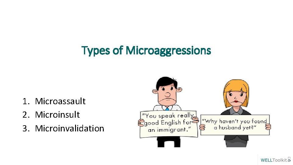 Types of Microaggressions 1. Microassault 2. Microinsult 3. Microinvalidation 
