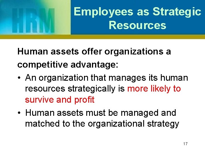 Employees as Strategic Resources Human assets offer organizations a competitive advantage: • An organization