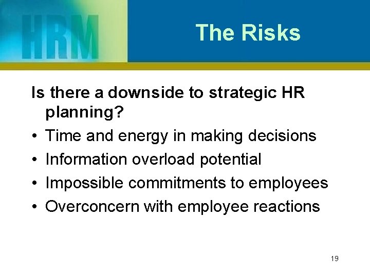 The Risks Is there a downside to strategic HR planning? • Time and energy