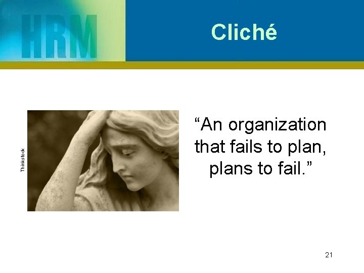 Thinkstock Cliché “An organization that fails to plan, plans to fail. ” 21 