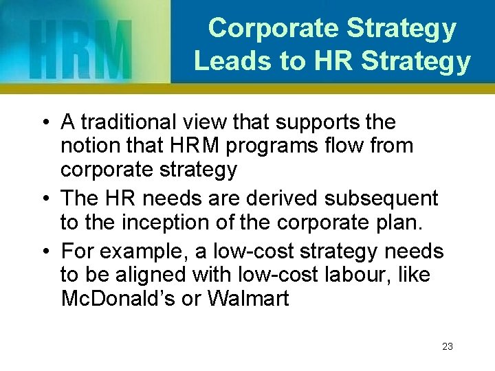 Corporate Strategy Leads to HR Strategy • A traditional view that supports the notion