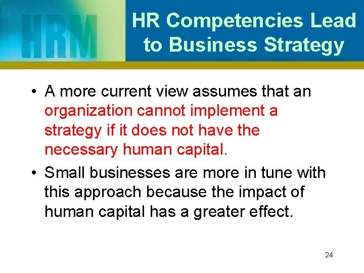 HR Competencies Lead to Business Strategy • A more current view assumes that an