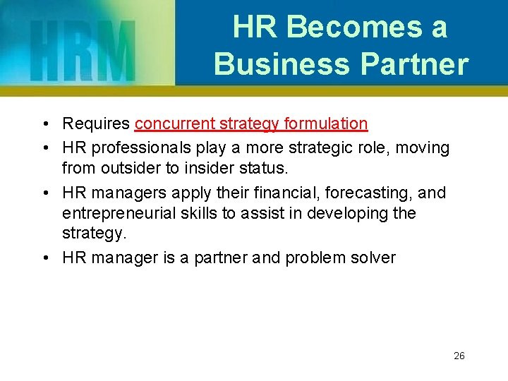 HR Becomes a Business Partner • Requires concurrent strategy formulation • HR professionals play