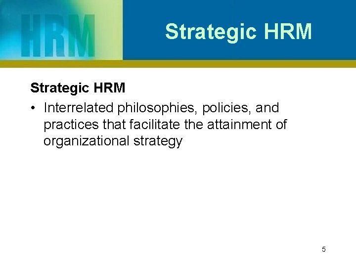 Strategic HRM • Interrelated philosophies, policies, and practices that facilitate the attainment of organizational