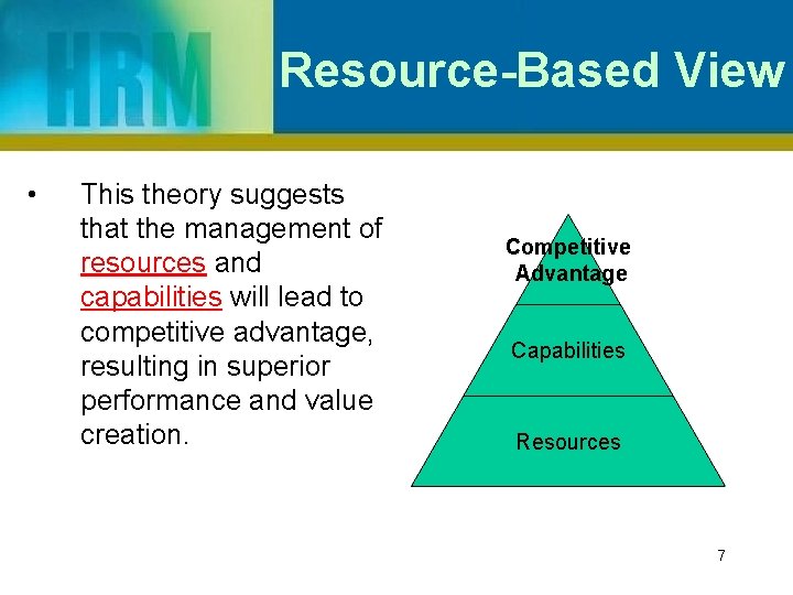 Resource-Based View • This theory suggests that the management of resources and capabilities will