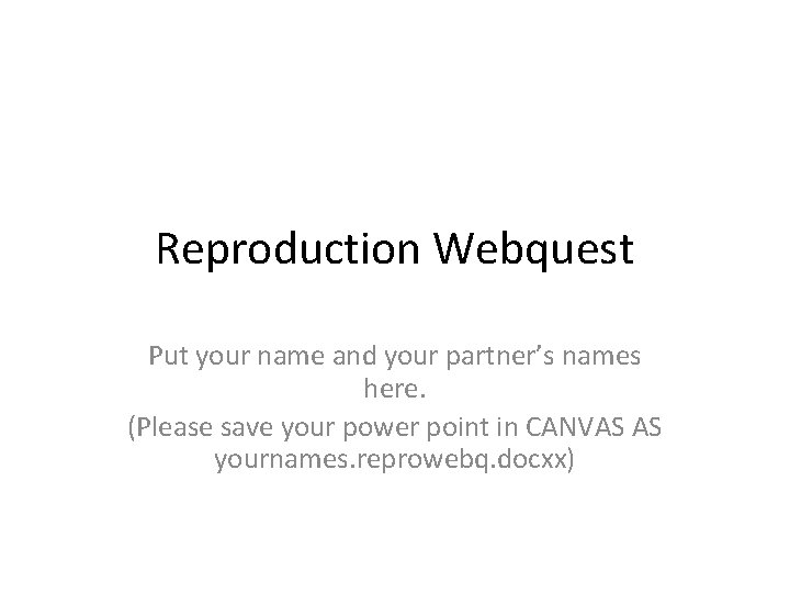 Reproduction Webquest Put your name and your partner’s names here. (Please save your power