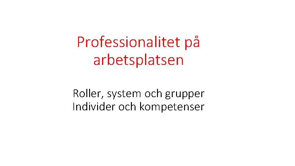 Professionalitet på arbetsplatsen Roller, system och grupper Individer och kompetenser 