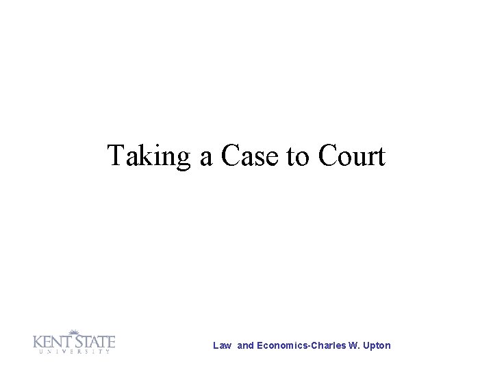 Taking a Case to Court Law and Economics-Charles W. Upton Taking a Case to Court Law and Economics-Charles W. Upton
