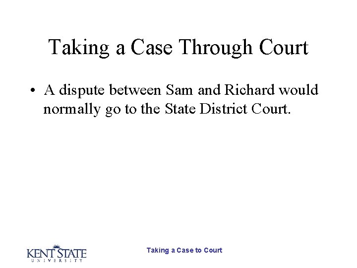 Taking a Case Through Court • A dispute between Sam and Richard would normally Taking a Case Through Court • A dispute between Sam and Richard would normally