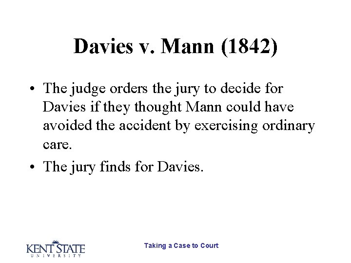 Davies v. Mann (1842) • The judge orders the jury to decide for Davies Davies v. Mann (1842) • The judge orders the jury to decide for Davies